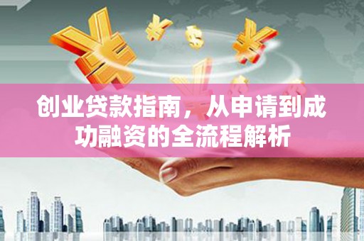 无锡创业贷款指南，从申请到成功融资的全流程解析