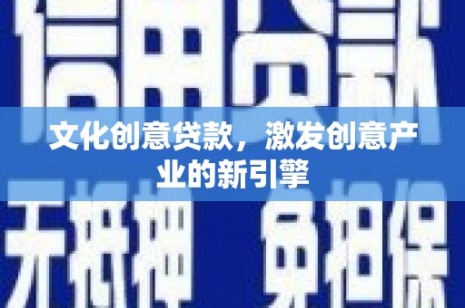 无锡文化创意贷款，激发创意产业的新引擎